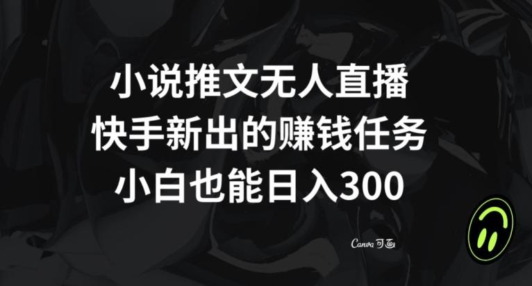 小说推文无人直播，快手新出的赚钱任务，小白也能日入300+【揭秘】-翻身站