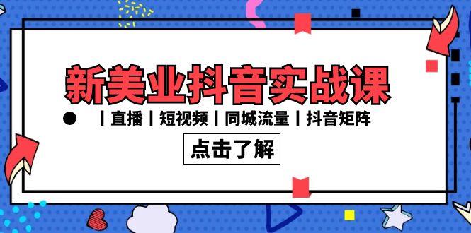 新美业抖音实战课丨直播丨短视频丨同城流量丨抖音矩阵(30节课)-翻身站