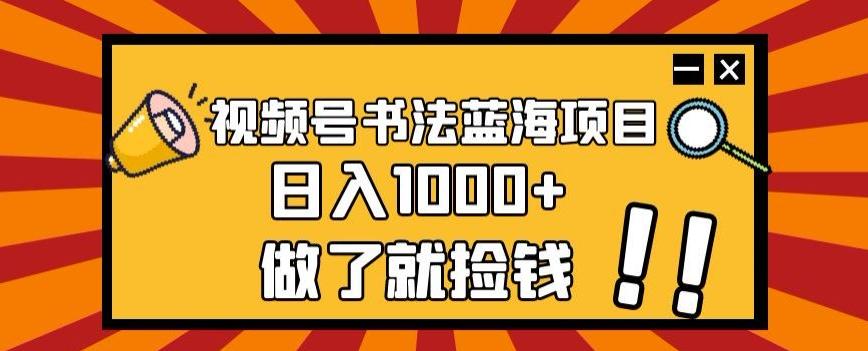 视频号书法蓝海项目，玩法简单，日入1000+【揭秘】-翻身站