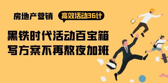 (9966期)房产营销高效活动36计：黑铁时代 活动百宝箱，写方案不再熬夜加班-翻身站
