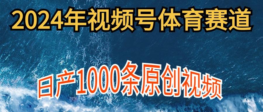 (9810期)2024年体育赛道视频号，新手轻松操作， 日产1000条原创视频,多账号多撸分成-翻身站
