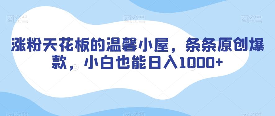 涨粉天花板的温馨小屋，条条原创爆款，小白也能日入1000+【揭秘】-翻身站