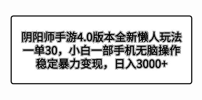 阴阳师手游4.0版本全新懒人玩法，一单30，小白一部手机无脑操作，稳定暴…-翻身站