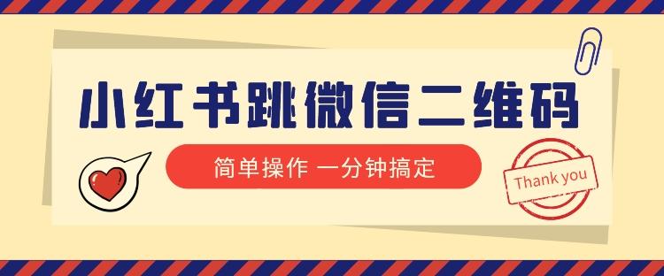 小红书引流来了！小红书跳微信二维码，1分钟操作即可完成所有步骤-翻身站
