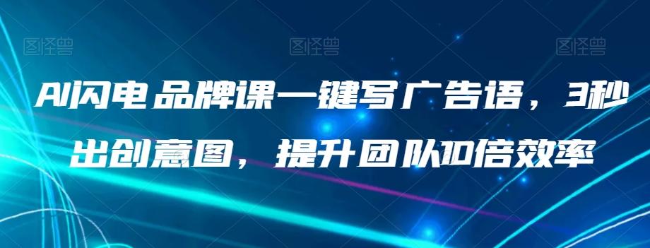 AI闪电品牌课一键写广告语，3秒出创意图，提升团队10倍效率-翻身站