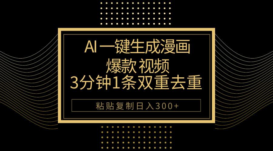 AI一键生成爆款漫画视频，3分钟1条双重去重100%过原创，粘贴复制日入500+-翻身站