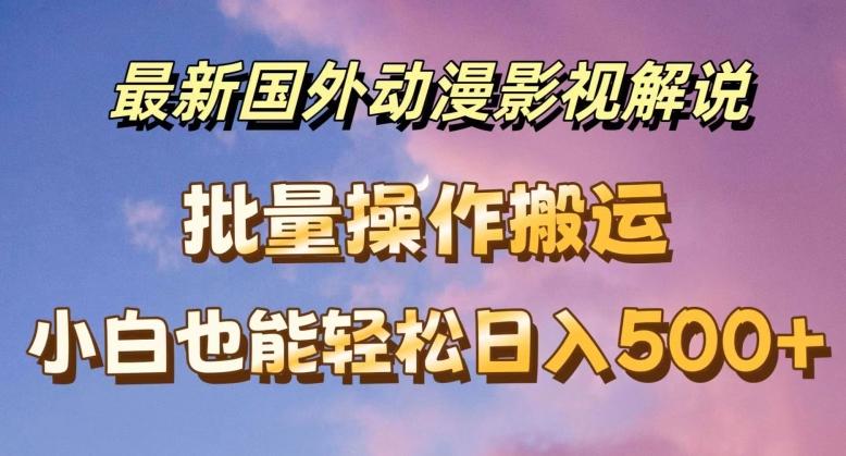 最新国外动漫影视解说，批量下载自动翻译，小白也能轻松日入500+【揭秘】-翻身站