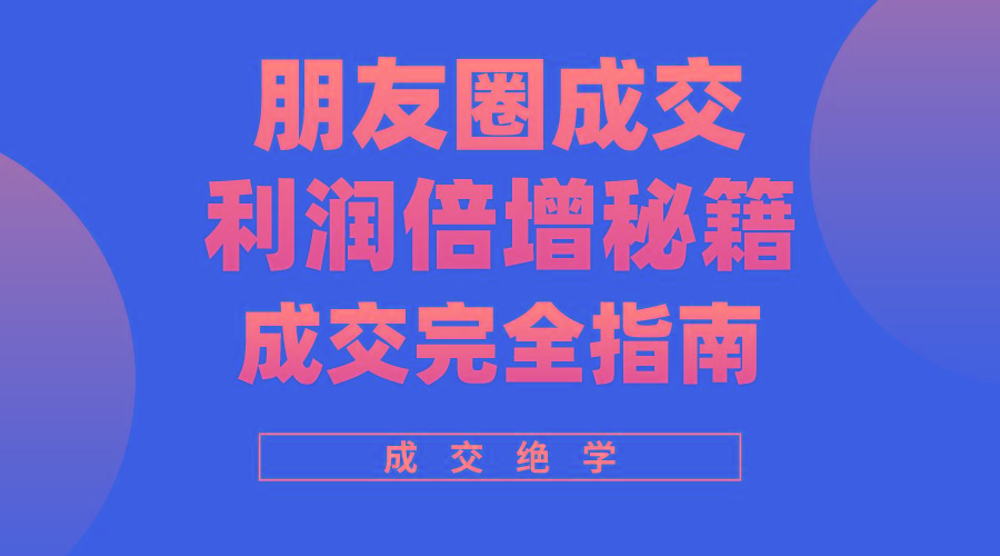 利用朋友圈成交年入100万，朋友圈成交利润倍增秘籍-翻身站