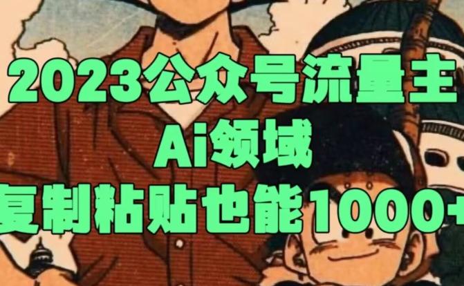 2023公众号流量主Ai领域，复制粘贴也能1000-翻身站