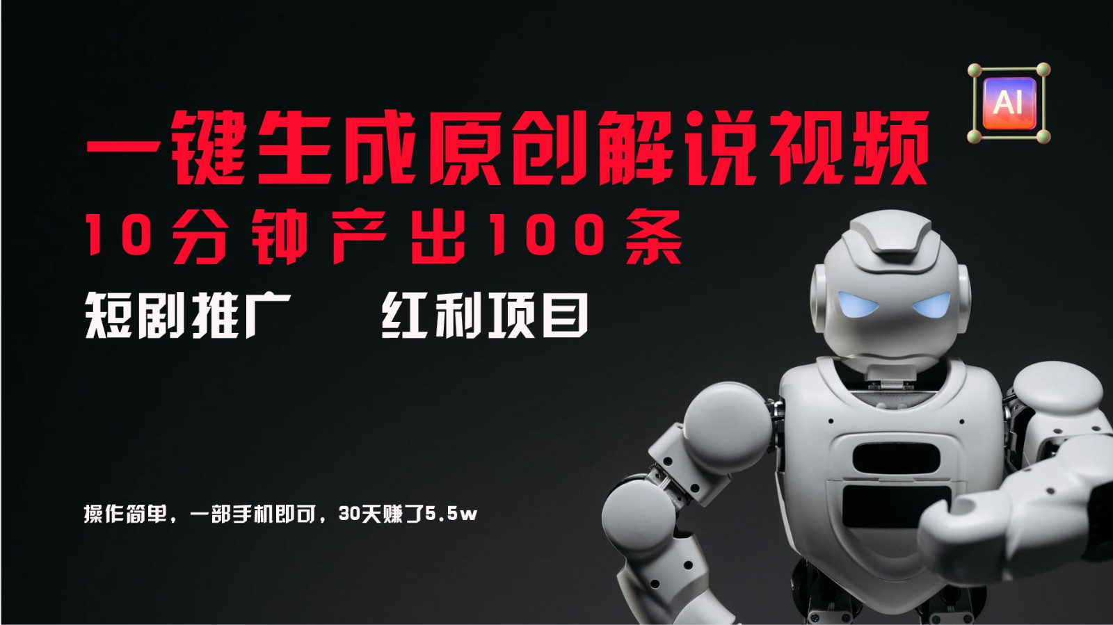 短剧推广新思路，AI一键生成原创解说视频，10分钟产出100条，30天赚了5.5w-翻身站