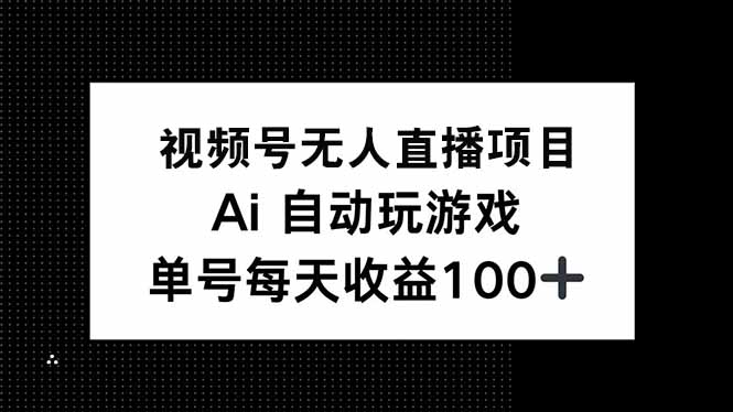 视频号无人直播项目，AI自动玩游戏，每天收益150+-翻身站