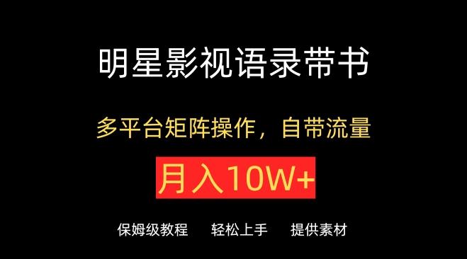 明星影视语录带书，抖音快手小红书视频号多平台矩阵操作，自带流量，月入10W+【揭秘】-翻身站