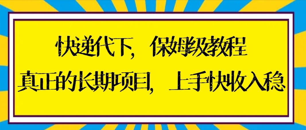 快递代下保姆级教程，真正的长期项目，上手快收入稳【实操+渠道】-翻身站