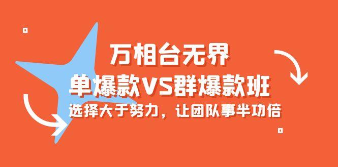 (10065期)万相台无界-单爆款VS群爆款班：选择大于努力，让团队事半功倍(16节课)-翻身站