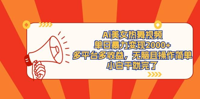 (9271期)Ai美女热舞视频，单日暴力变现2000+，多平台多收益，无脑且操作简单，小…-翻身站