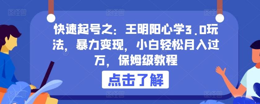 快速起号之：王明阳心学3.0玩法，暴力变现，小白轻松月入过万，保姆级教程【揭秘】-翻身站