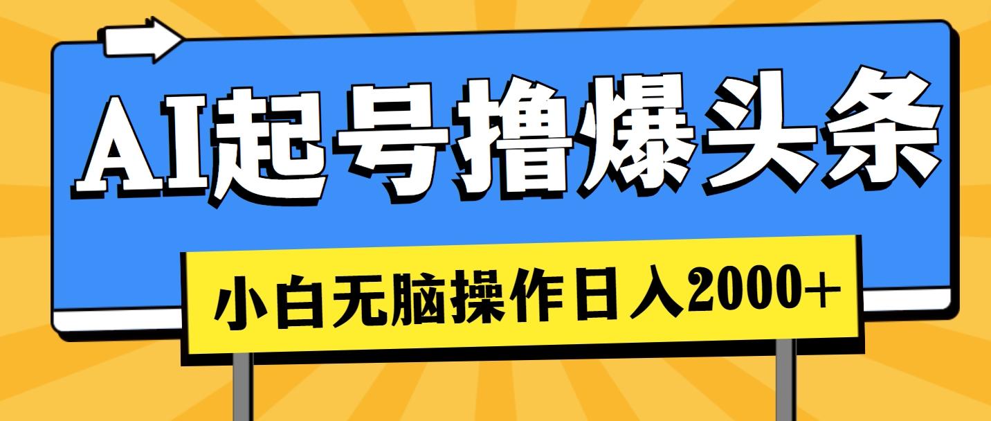 AI起号撸爆头条，小白也能操作，日入2000+-翻身站