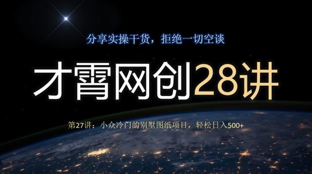 才霄网创28讲第27讲：小众冷门的别墅图纸项目，轻松日入500+-翻身站