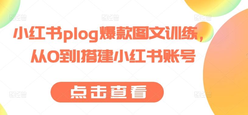 小红书plog爆款图文训练，从0到1搭建小红书账号-翻身站