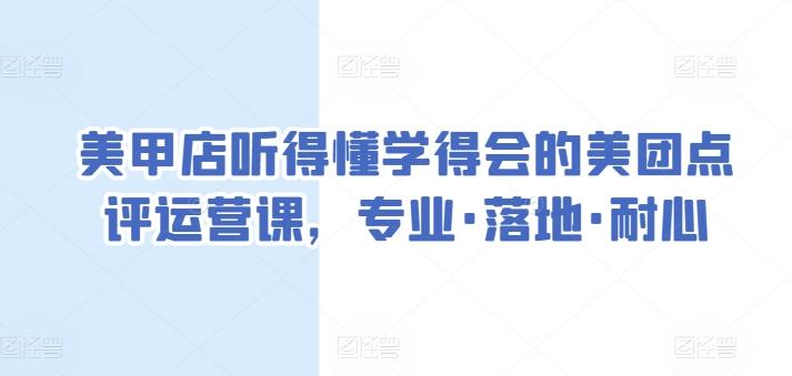 美甲店听得懂学得会的美团点评运营课，专业·落地·耐心-翻身站