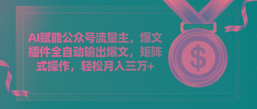 AI赋能公众号流量主，插件输出爆文，矩阵式操作，轻松月入三万+-翻身站