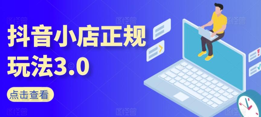 抖音小店正规玩法3.0，抖音入门基础知识、抖音运营技术、达人带货邀约、全域电商运营等-翻身站