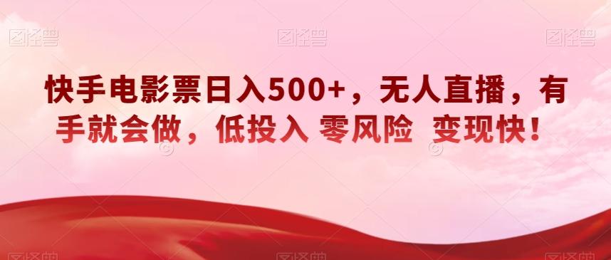 快手电影票日入500+，无人直播，有手就会做，低投入零风险变现快！【揭秘】-翻身站