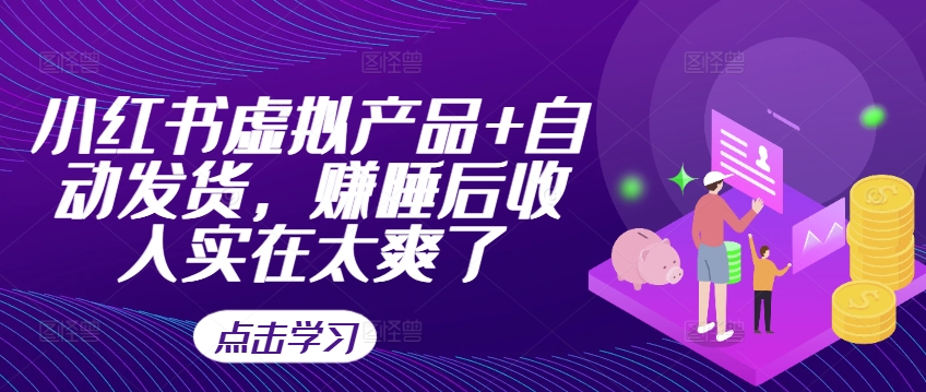 小红书虚拟产品+自动发货，赚睡后收入实在太爽了-翻身站