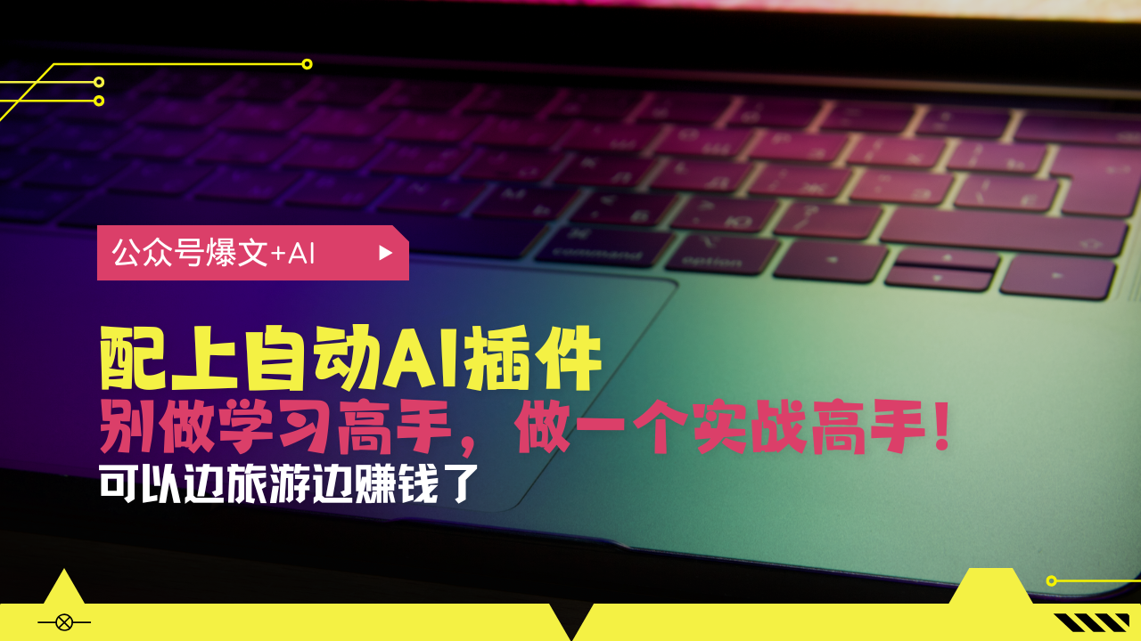 公众号爆文配上自动AI插件，从注册到10W+，可以边旅游边赚钱了-翻身站