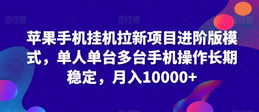 苹果手机挂机拉新项目进阶版模式，单人单台多台手机操作长期稳定，月入10000+【揭秘】-翻身站