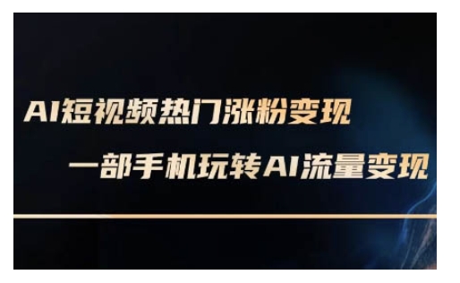 AI数字人制作短视频超级变现实操课，一部手机玩转短视频变现(更新2月)-翻身站
