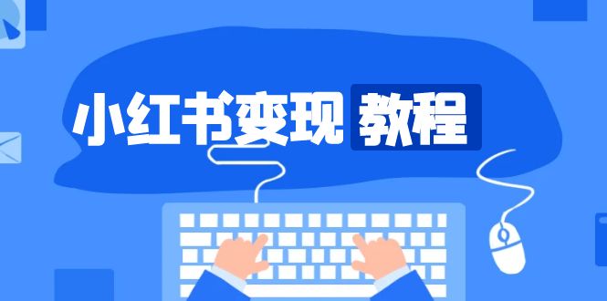 小红书变现教程，精准账号定位，开启赚钱之旅，打造爆款账号-翻身站