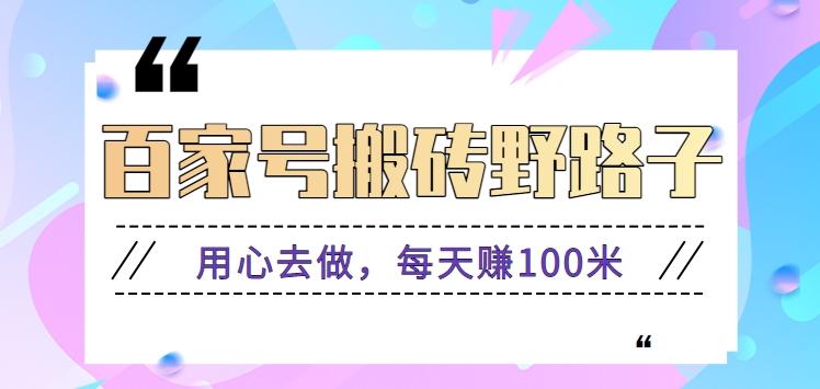 百家号搬砖野路子玩法，用心去做，每天赚100米还是相对容易【附操作流程】-翻身站