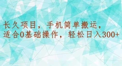 长久项目，手机简单搬运，适合0基础操作，轻松日入300+-翻身站