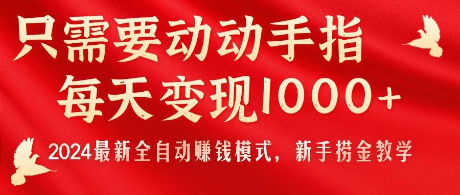 只需要动动手指，每天变现1000+，2024最新全自动赚钱模式，新手捞金教学！-翻身站