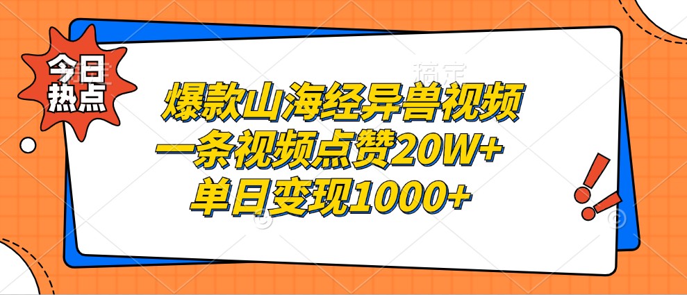 爆款山海经异兽视频，一条视频点赞20W+，单日变现1000+-翻身站