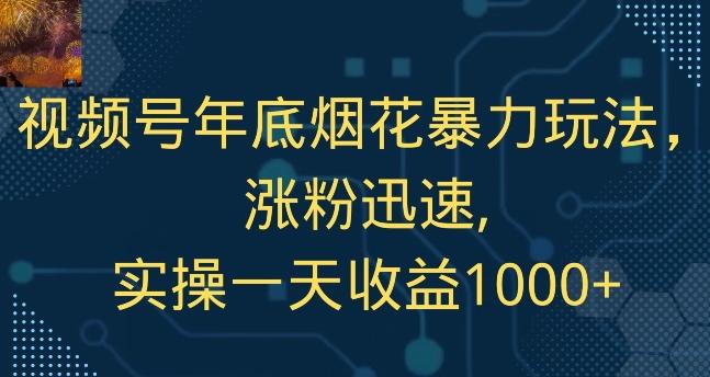 视频号年底烟花暴力玩法，涨粉迅速,实操一天收益1000+-翻身站
