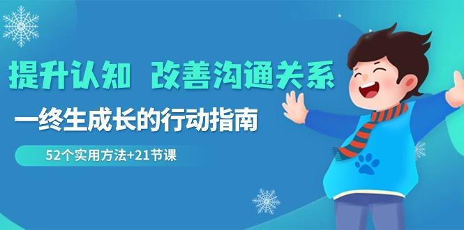 提升认知改善沟通关系，一终生成长的行动指南 52个实用方法+21节课-翻身站