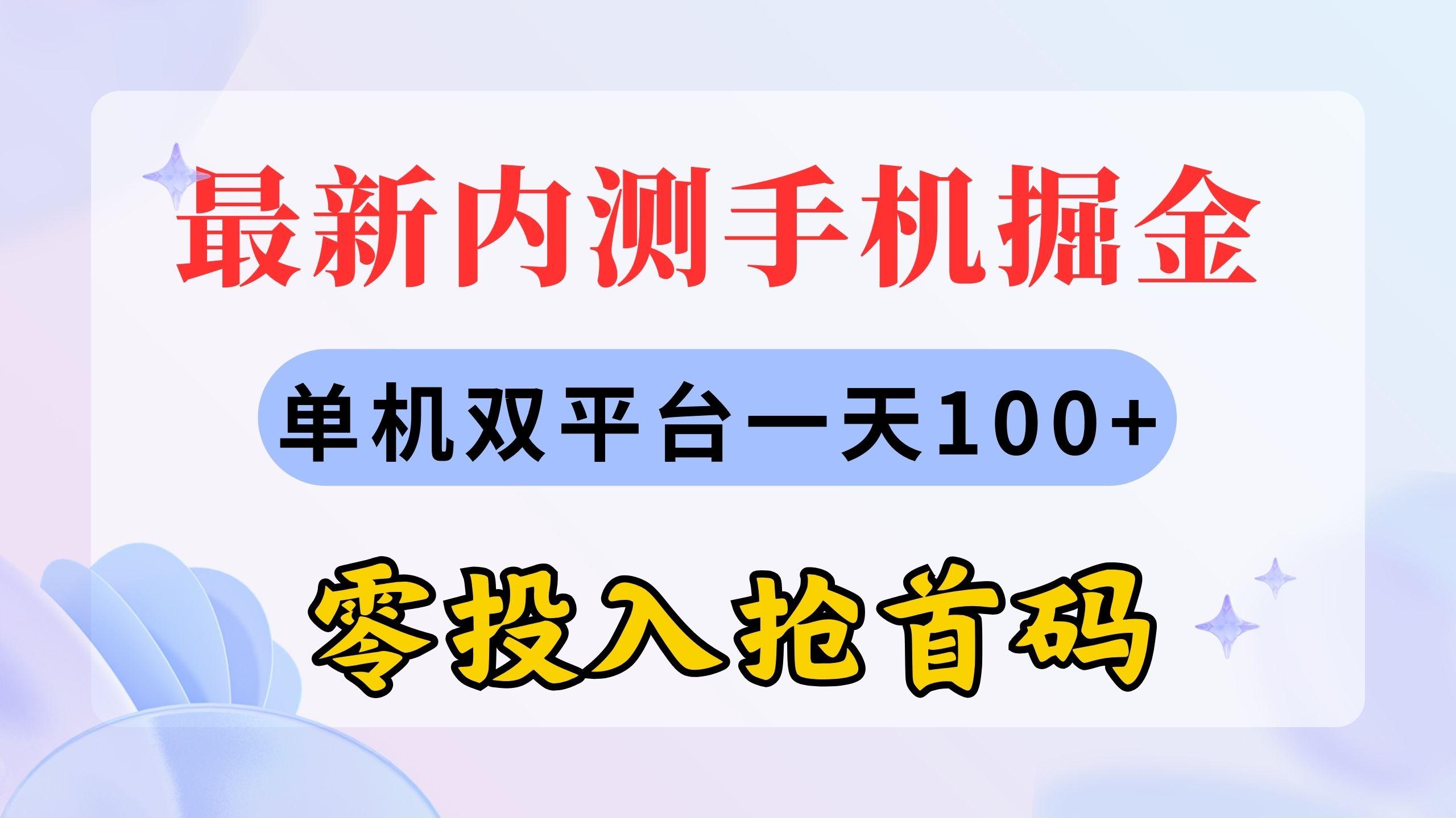 最新内测手机掘金，单机双平台一天100+，零投入抢首码-翻身站