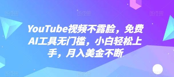 YouTube视频不露脸，免费AI工具无门槛，小白轻松上手，月入美金不断【揭秘】-翻身站