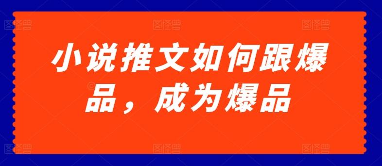 小说推文如何跟爆品，成为爆品【揭秘】-翻身站