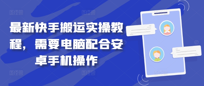 最新快手搬运实操教程，需要电脑配合安卓手机操作-翻身站
