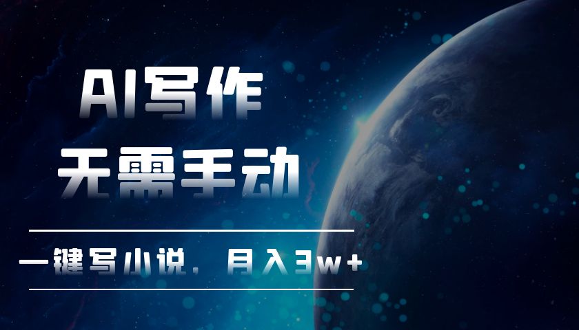 AI写作，无需手动，一键写小说，月入3w+-翻身站