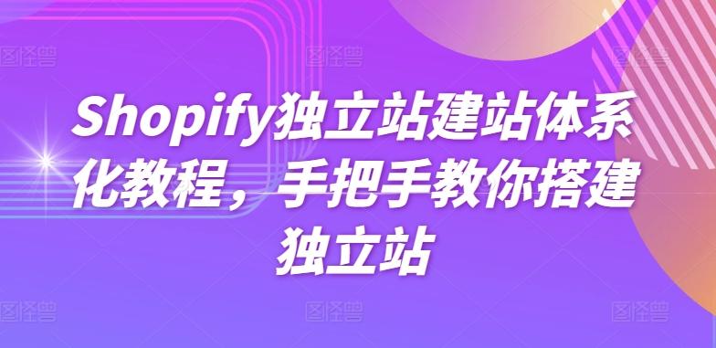 Shopify独立站建站体系化教程，手把手教你搭建独立站-翻身站
