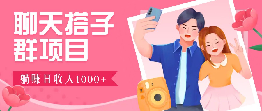 无门槛群自动操作日入1000~3000+，超火搭子群，附免费后台支持-翻身站