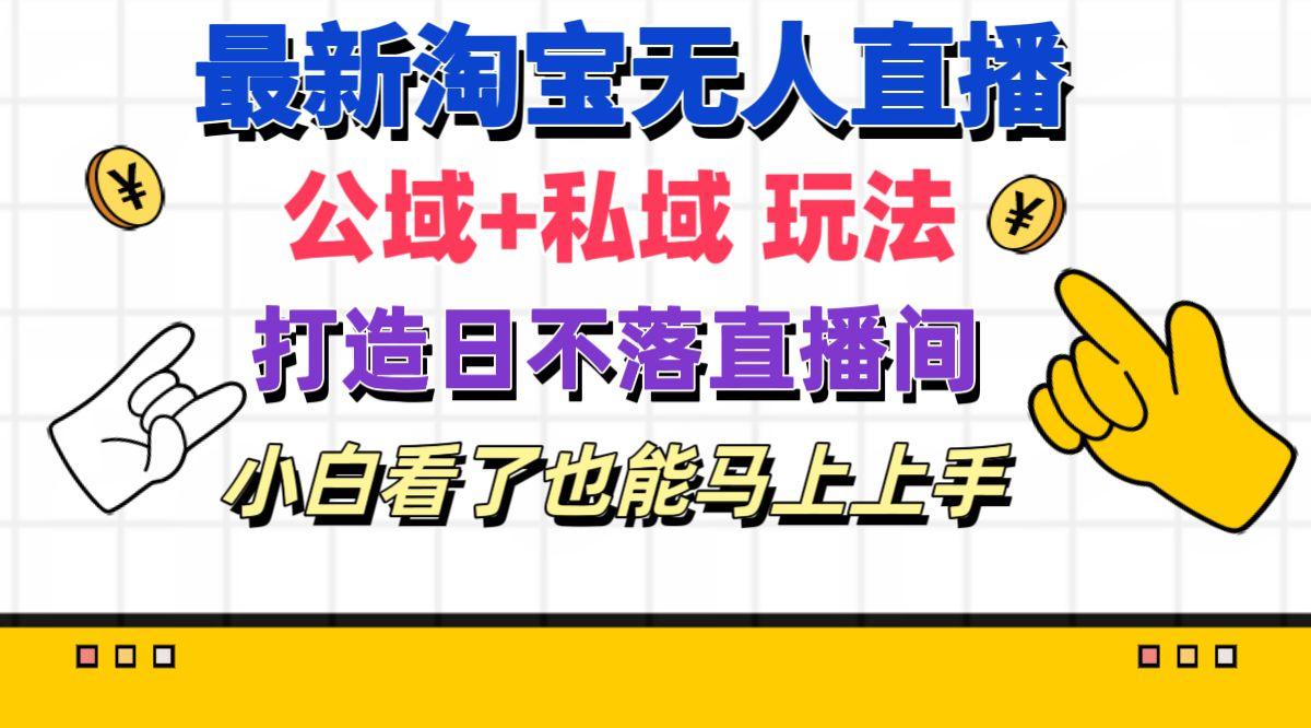 最新淘宝无人直播 公域+私域玩法打造真正的日不落直播间 小白看了也能…-翻身站