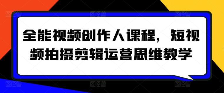 全能视频创作人课程，短视频拍摄剪辑运营思维教学-翻身站