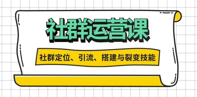 社群运营打卡计划：解锁社群定位、引流、搭建与裂变技能-翻身站