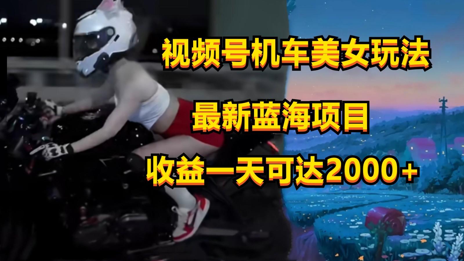 视频号机车美女短视频，视频创作掘金，一天可收入2000+-翻身站