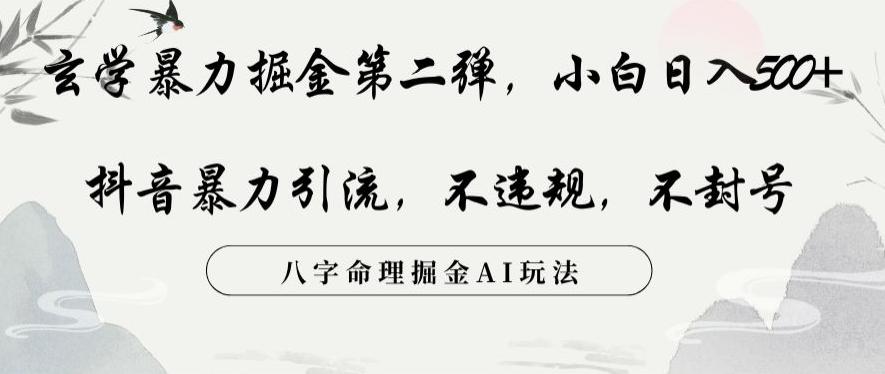 玄学暴力掘金第二弹，小白日入500+，抖音暴力引流，不违规，术封号，八字命理掘金AI玩法【揭秘】-翻身站